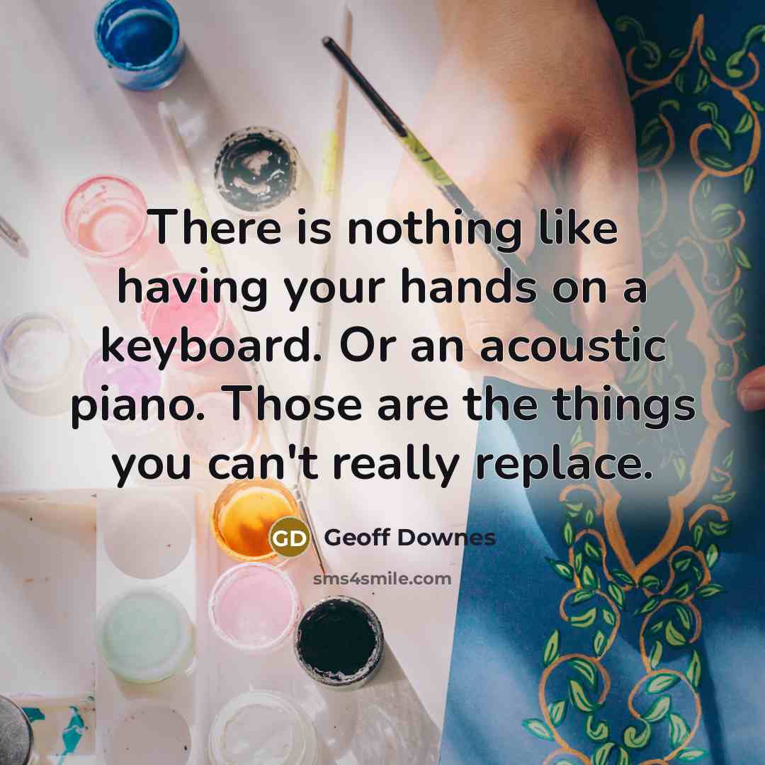 “There is nothing like having your hands on a keyboard.…” quote by Geoff Downes