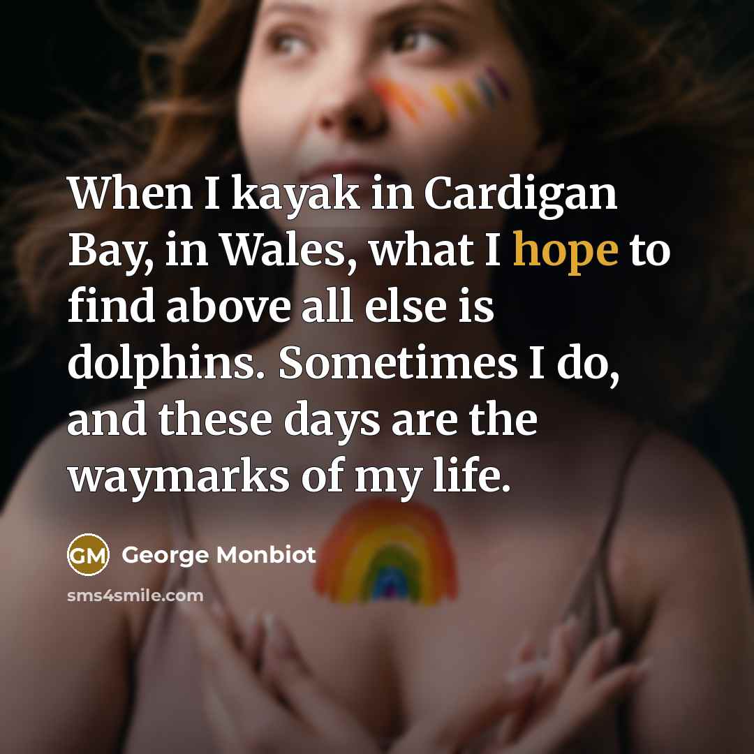 “When I kayak in Cardigan Bay, in Wales, what I…” quote by George Monbiot