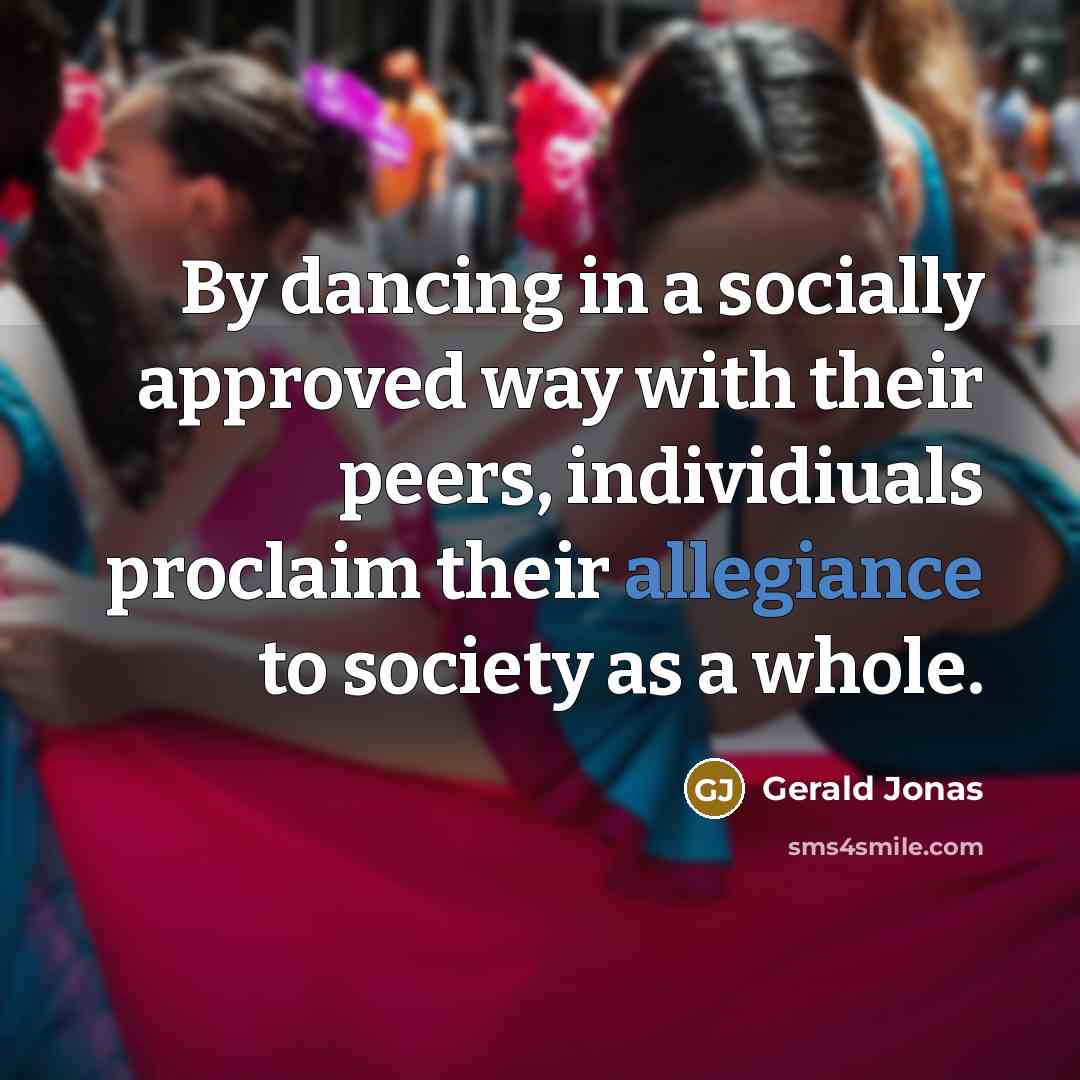 “By dancing in a socially approved way with their peers,…” quote by Gerald Jonas