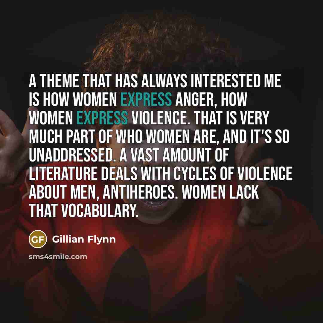 “A theme that has always interested me is how women…” quote by Gillian Flynn