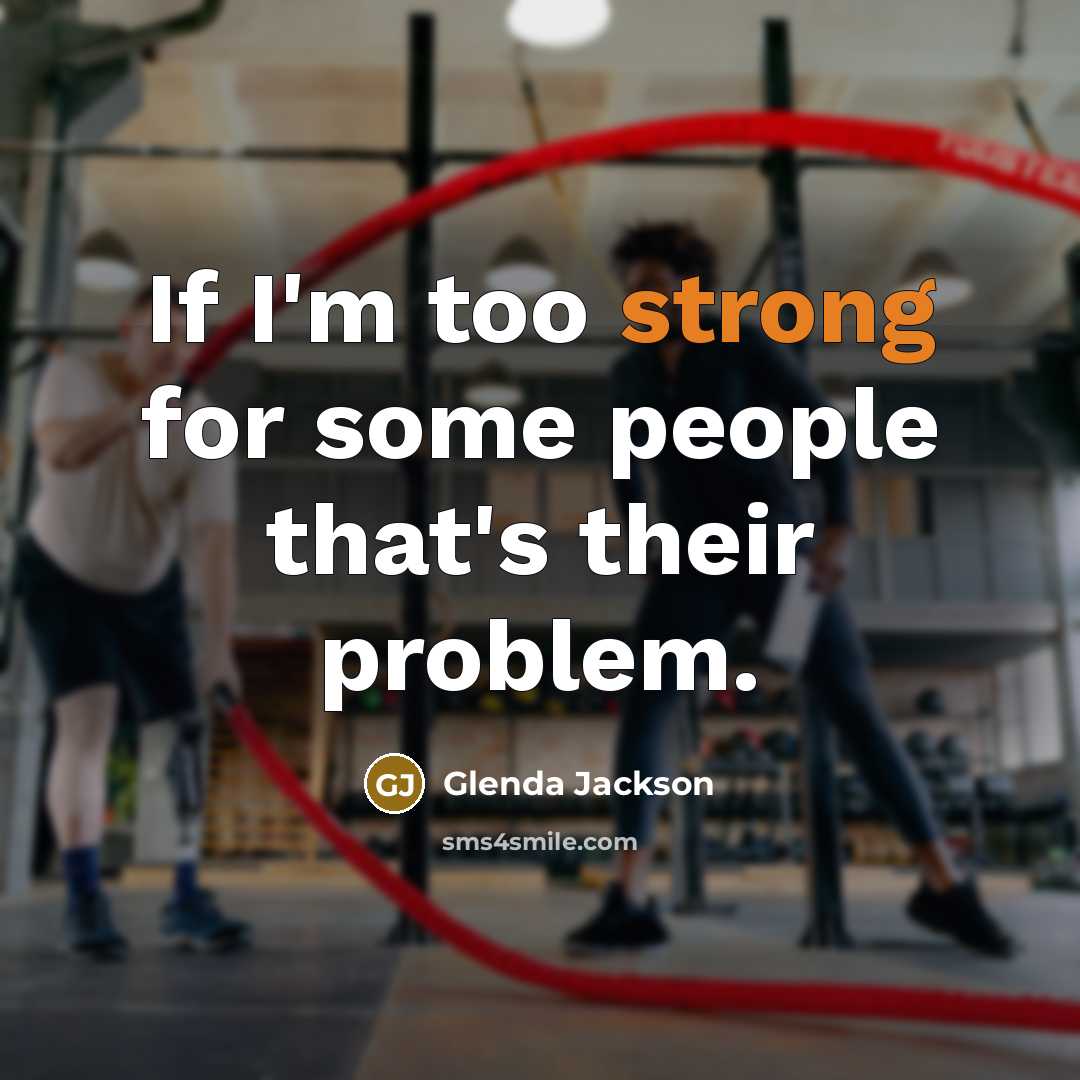 “If I'm too strong for some people that's their problem.…” quote by Glenda Jackson