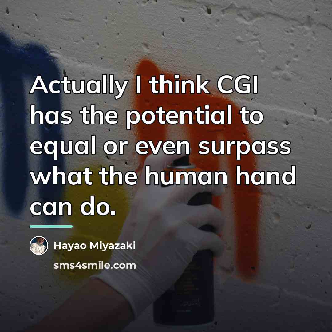 “Actually I think CGI has the potential to equal or…” quote by Hayao Miyazaki