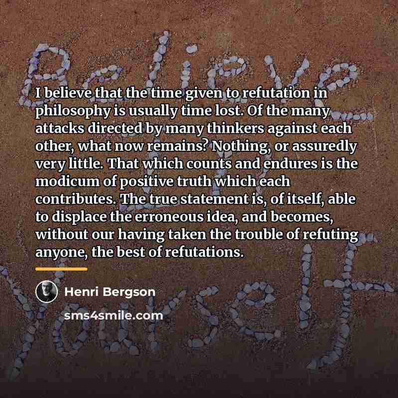 “I believe that the time given to refutation in philosophy…” quote by Henri Bergson