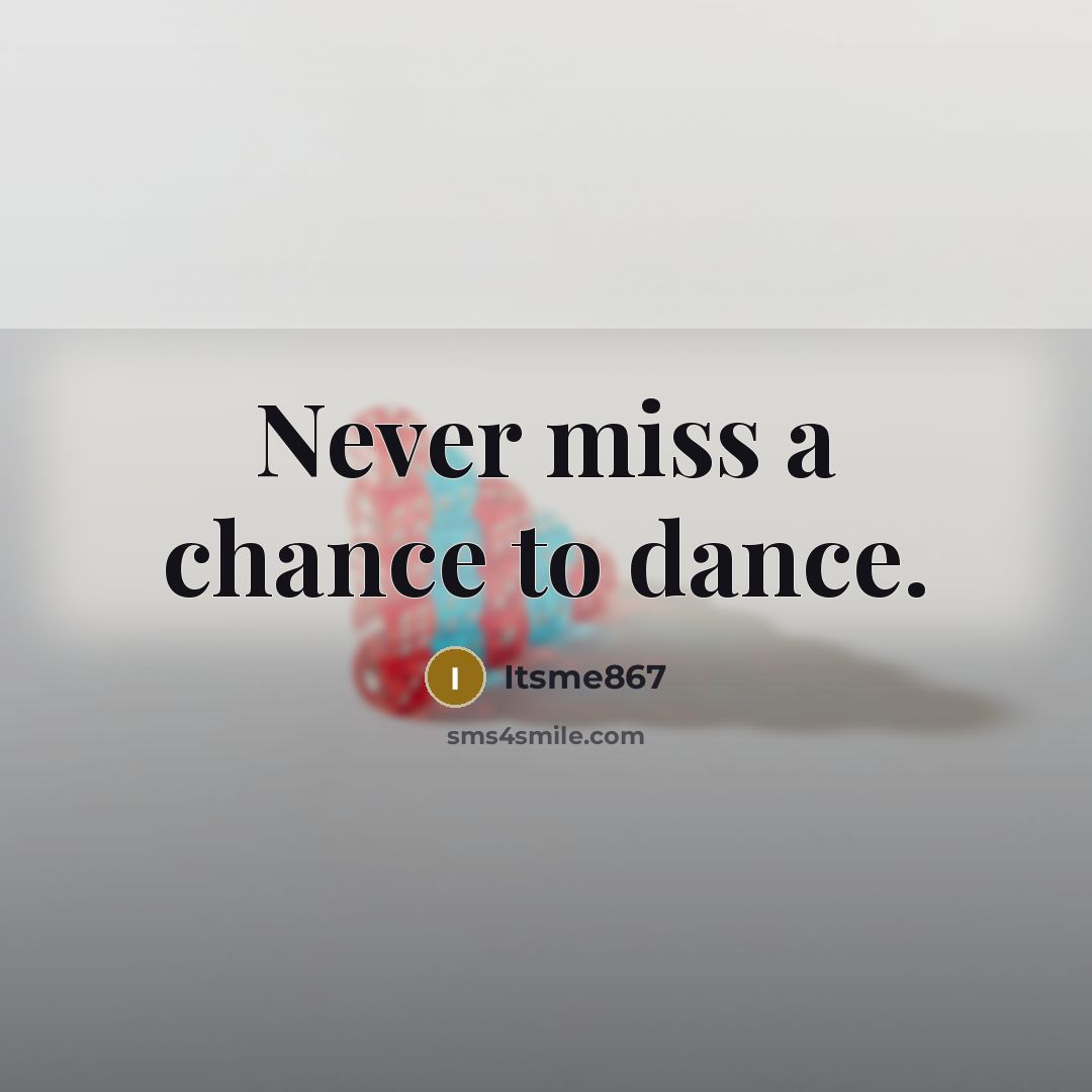“Never miss a chance to dance.…” quote by Itsme867