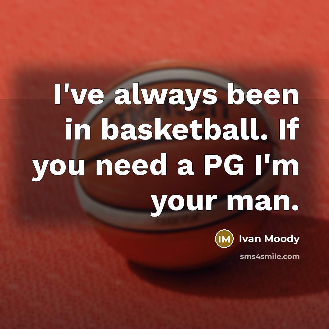 “I've always been in basketball. If you need a PG…” quote by Ivan Moody