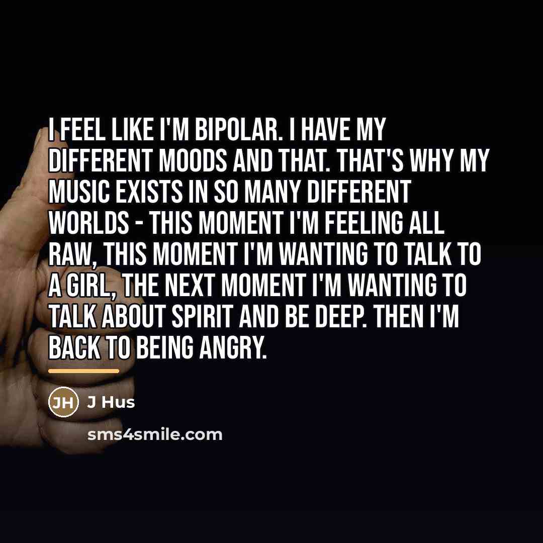 “I feel like I'm bipolar. I have my different moods…” quote by J Hus