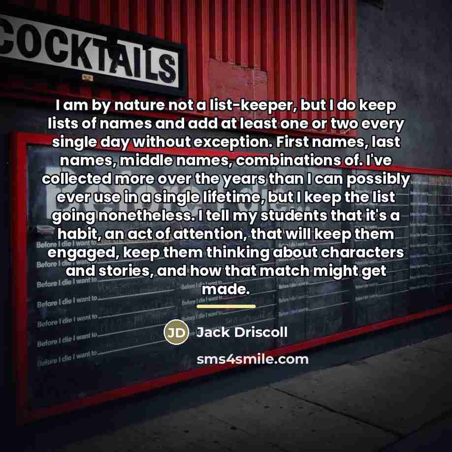 “I am by nature not a list-keeper, but I do…” quote by Jack Driscoll