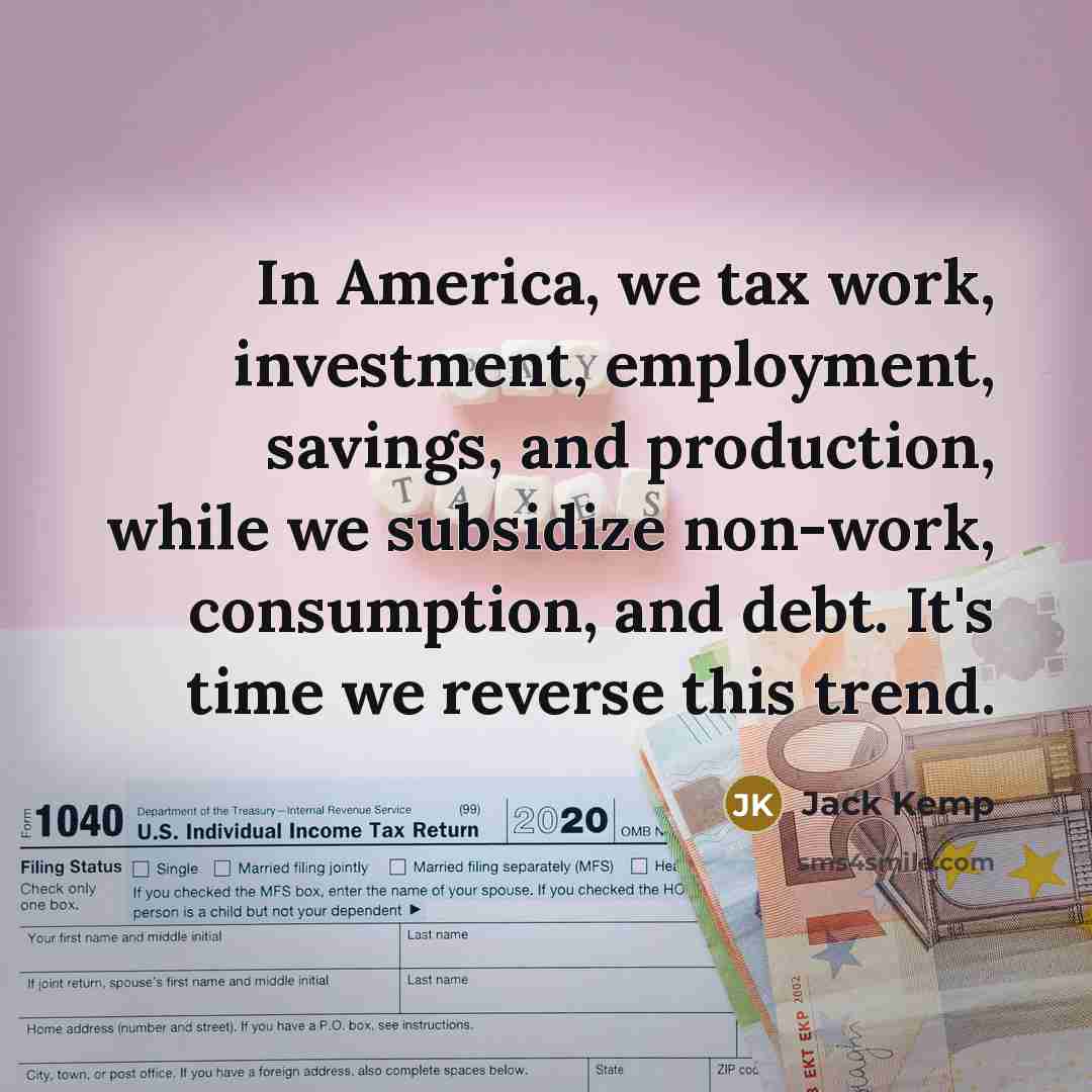 “In America, we tax work, investment, employment, savings, and production,…” quote by Jack Kemp