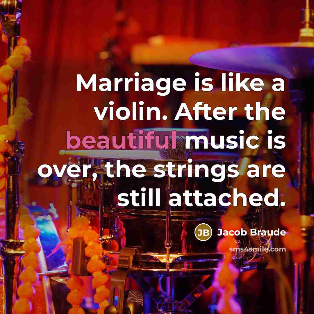 “Marriage is like a violin. After the beautiful music is…” quote by Jacob Braude