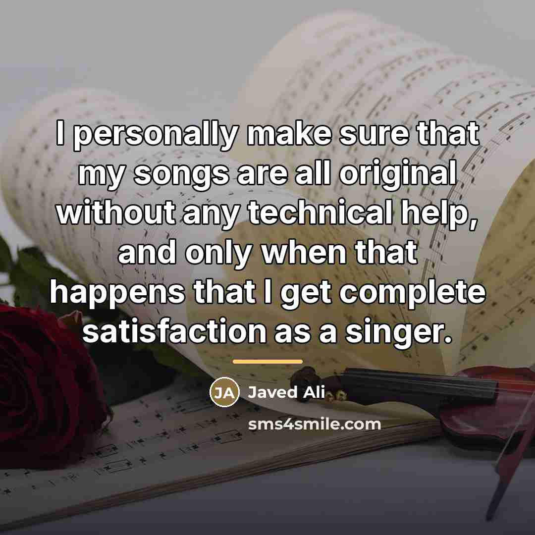 “I personally make sure that my songs are all original…” quote by Javed Ali