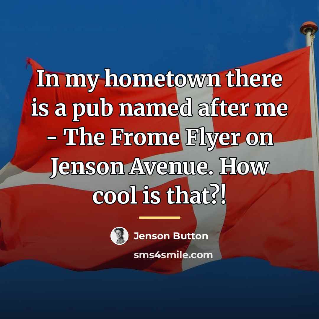 “In my hometown there is a pub named after me…” quote by Jenson Button