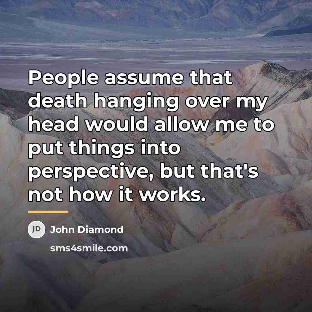 “People assume that death hanging over my head would allow…” quote by John Diamond