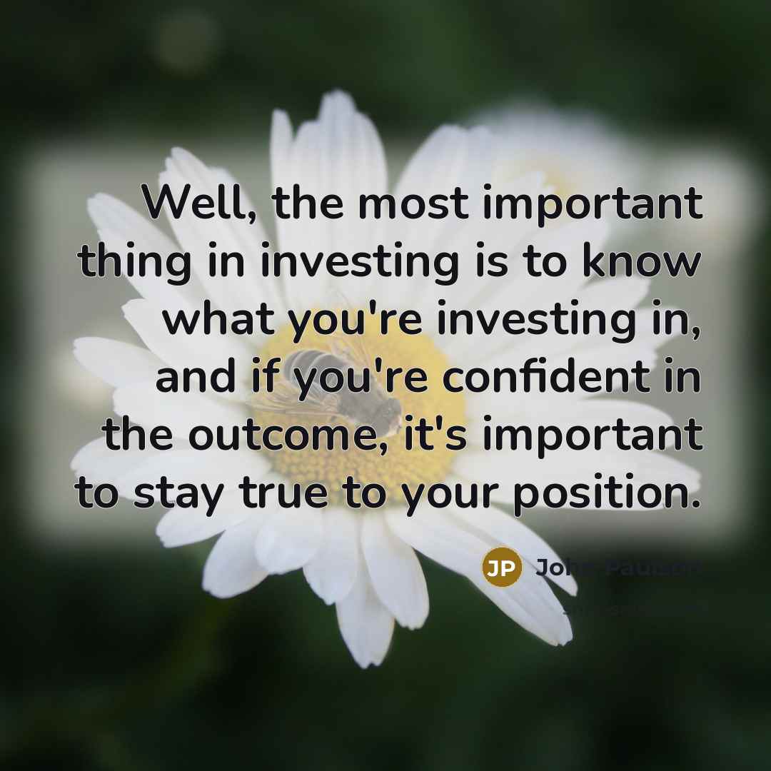 “Well, the most important thing in investing is to know…” quote by John Paulson