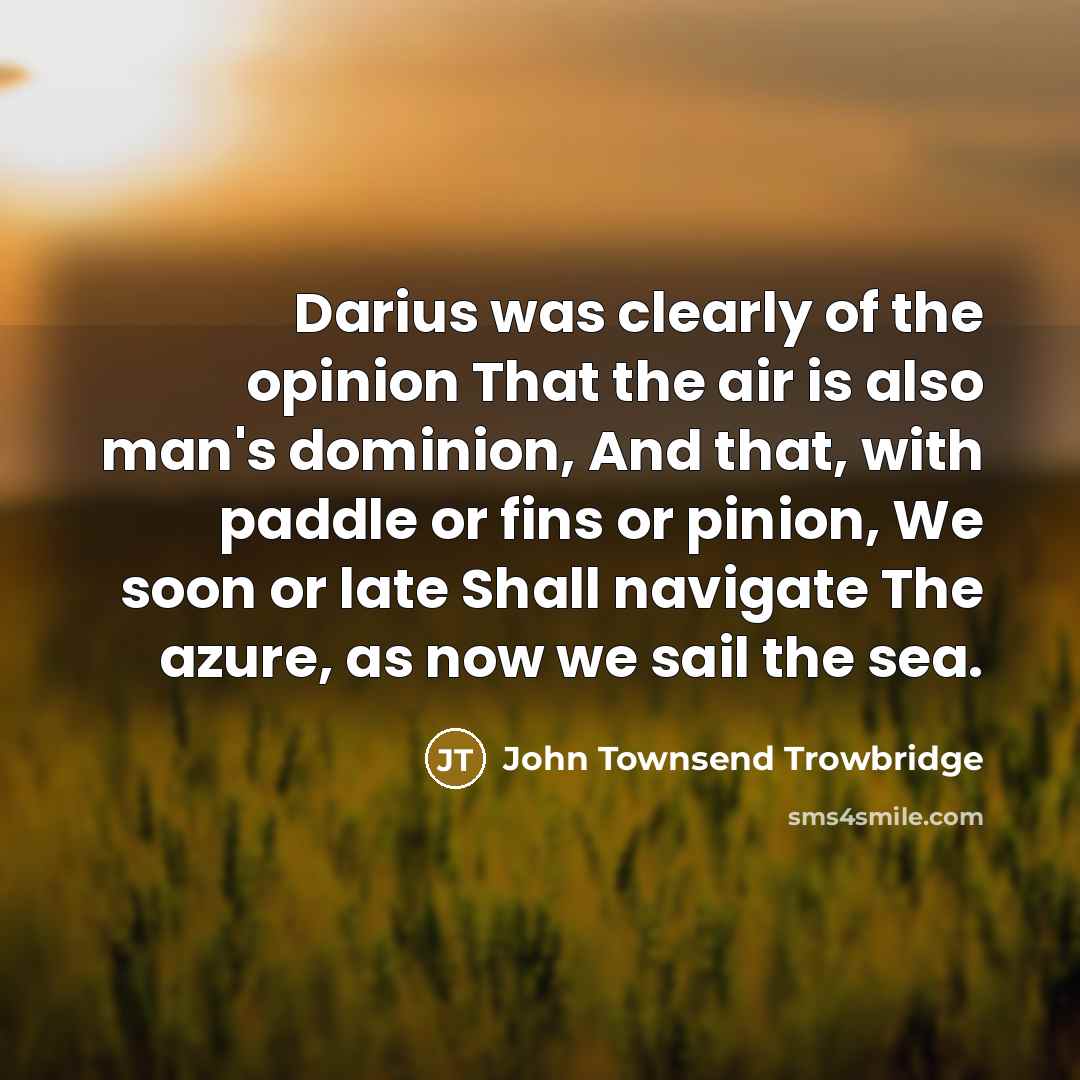 “Darius was clearly of the opinion That the air is…” quote by John Townsend Trowbridge