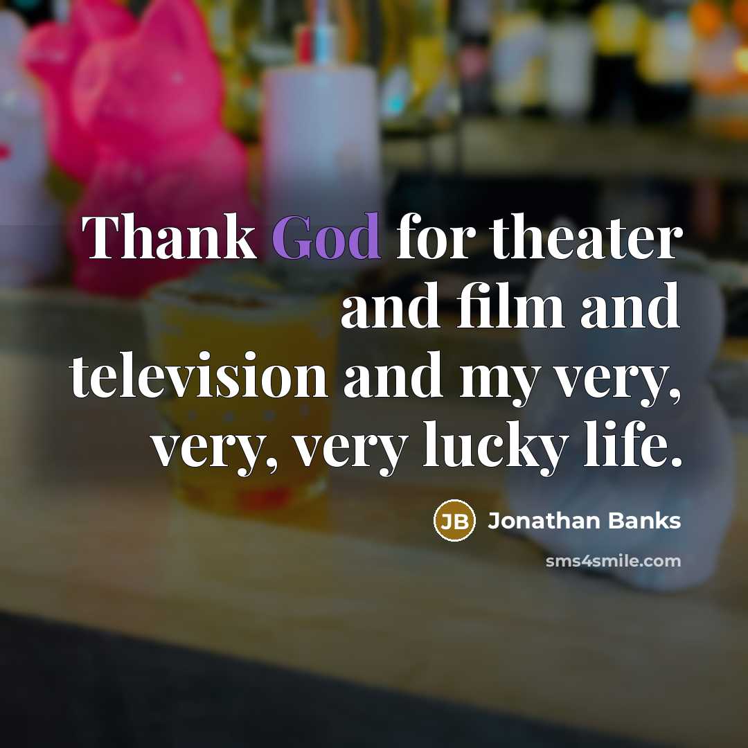 “Thank God for theater and film and television and my…” quote by Jonathan Banks