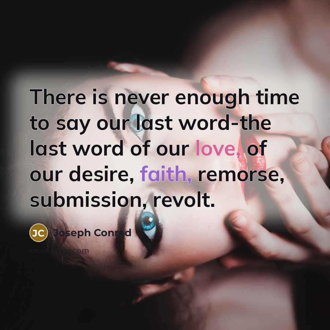 “There is never enough time to say our last word-the…” quote by Joseph Conrad