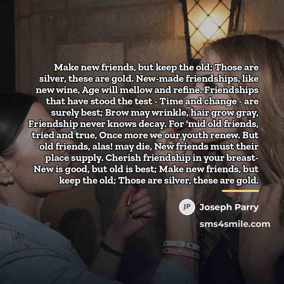 “Make new friends, but keep the old; Those are silver,…” quote by Joseph Parry