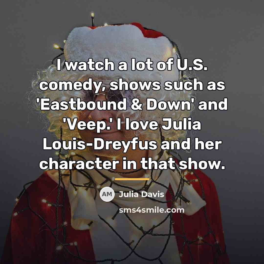 “I watch a lot of U.S. comedy, shows such as…” quote by Julia Davis