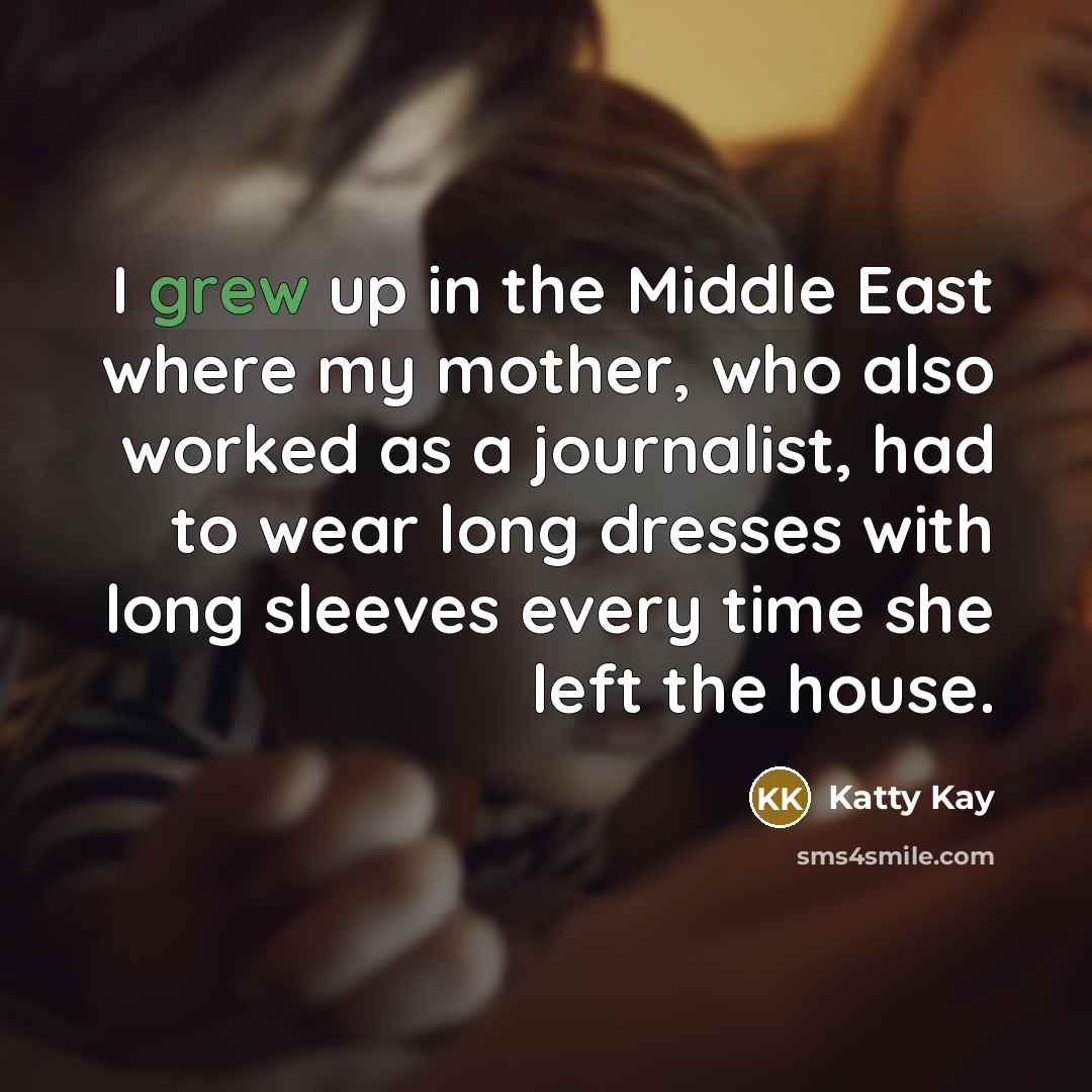 “I grew up in the Middle East where my mother,…” quote by Katty Kay