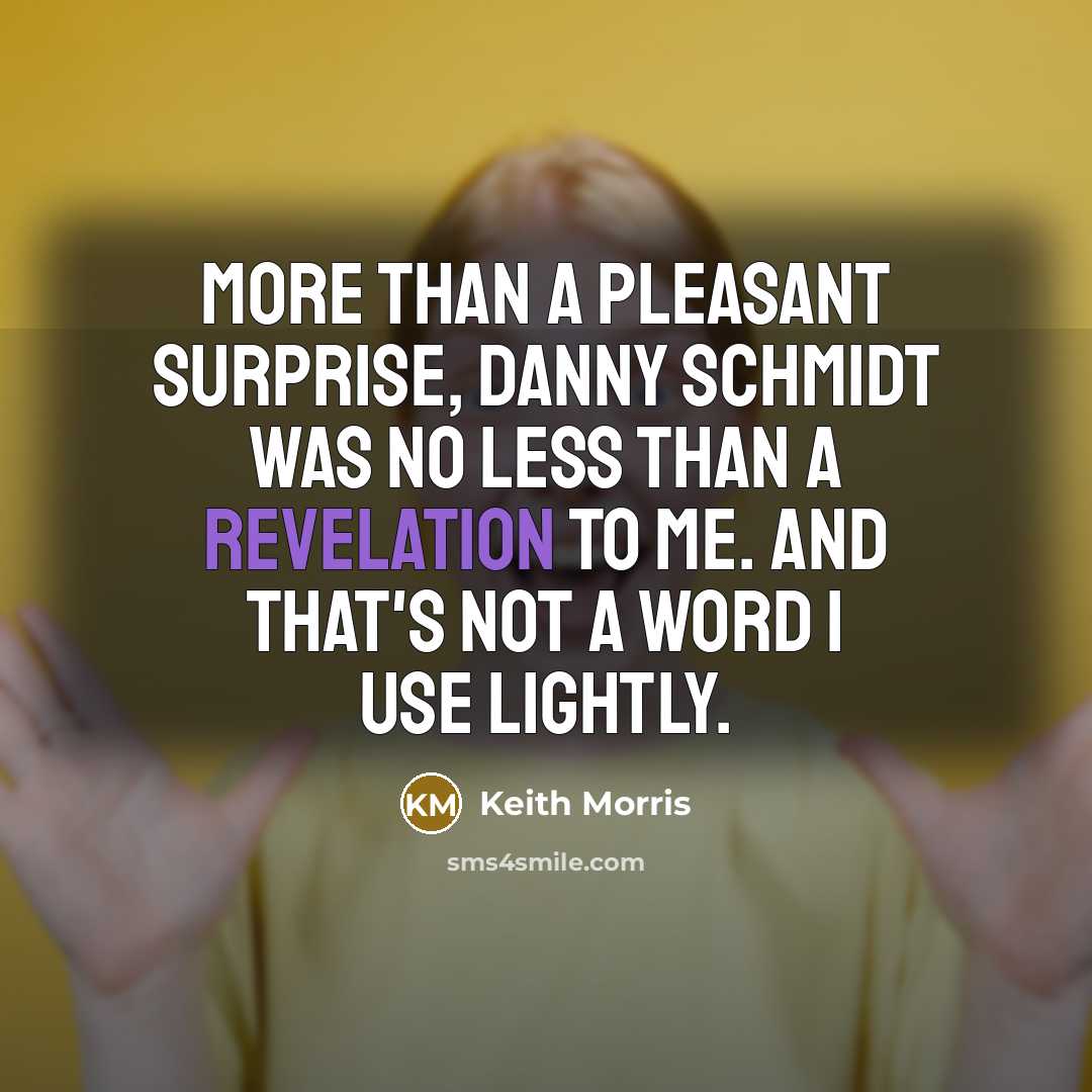 “More than a pleasant surprise, Danny Schmidt was no less…” quote by Keith Morris