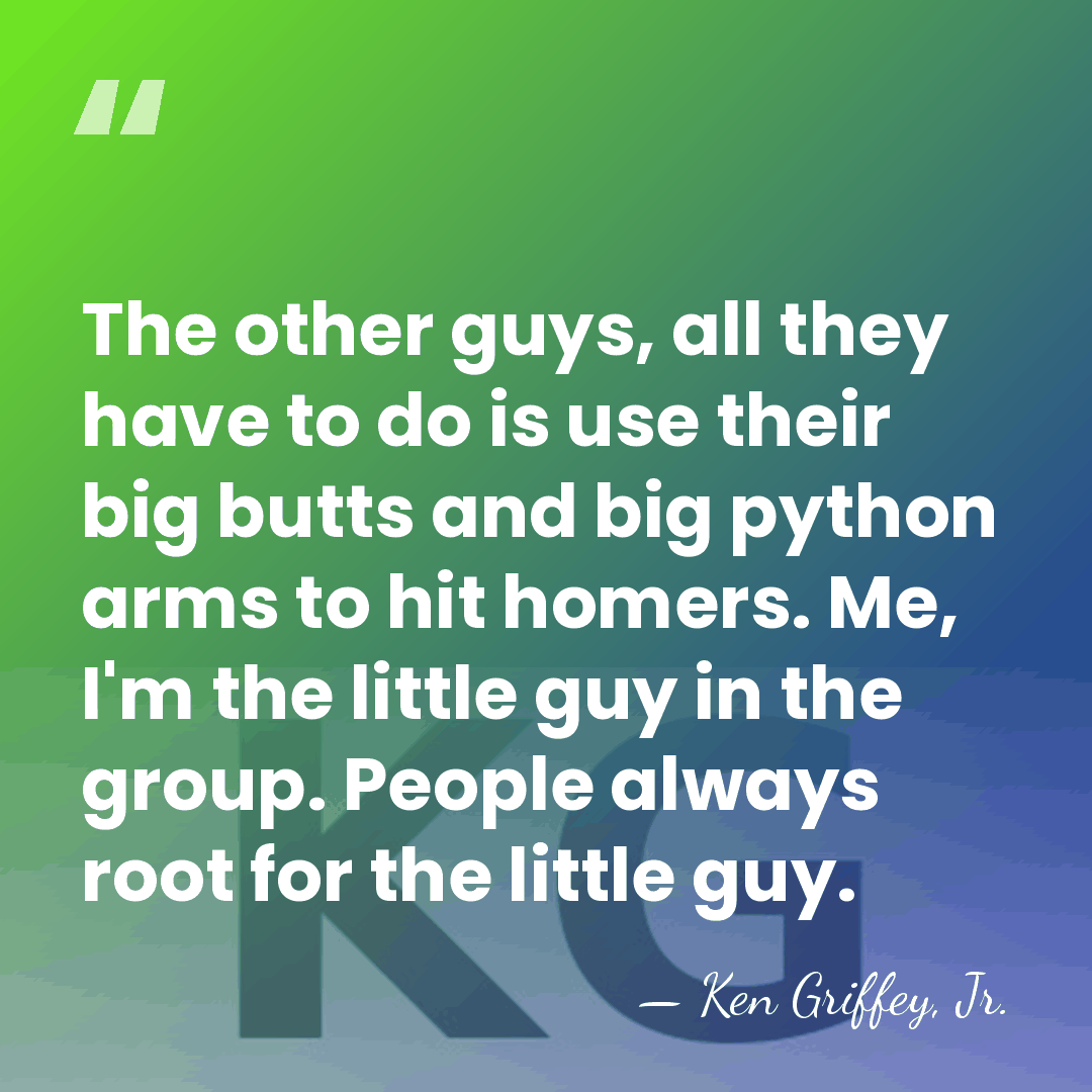 The other guys, all they have to do is use their big&hellip; - Ken Griffey, Jr.
