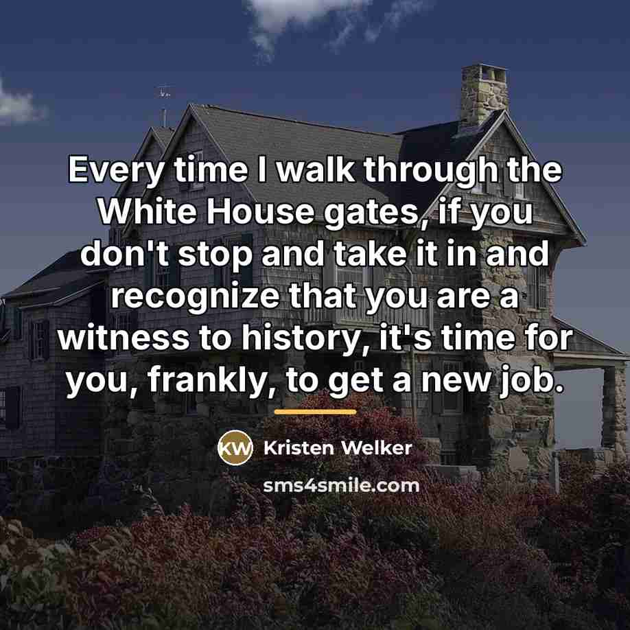 “Every time I walk through the White House gates, if…” quote by Kristen Welker