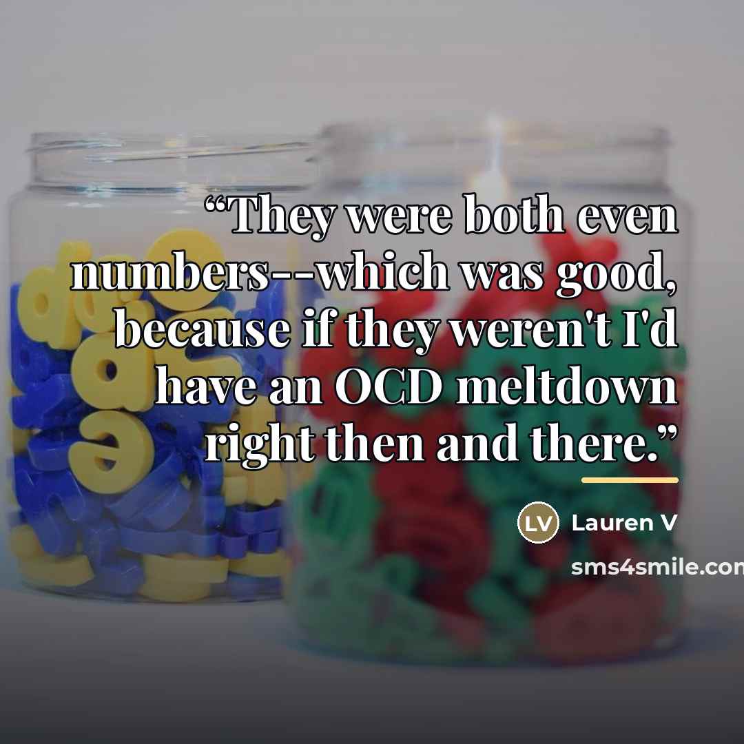 “They were both even numbers--which was good, because if they weren't I'd have an OCD meltdown right then and there.” quote by Lauren V