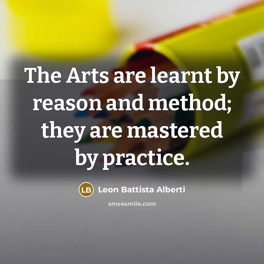 “The Arts are learnt by reason and method; they are…” quote by Leon Battista Alberti