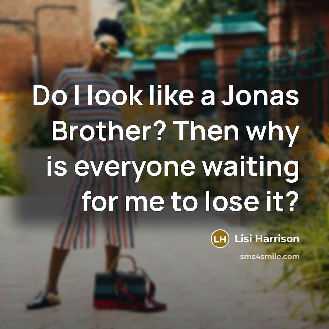 “Do I look like a Jonas Brother? Then why is…” quote by Lisi Harrison