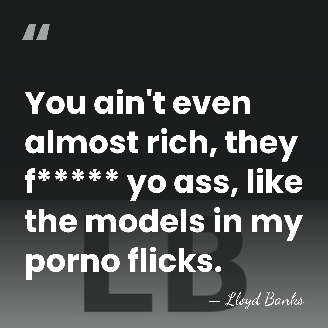 You ain't even almost rich, they f***** yo ass, like the models&hellip; - Lloyd Banks