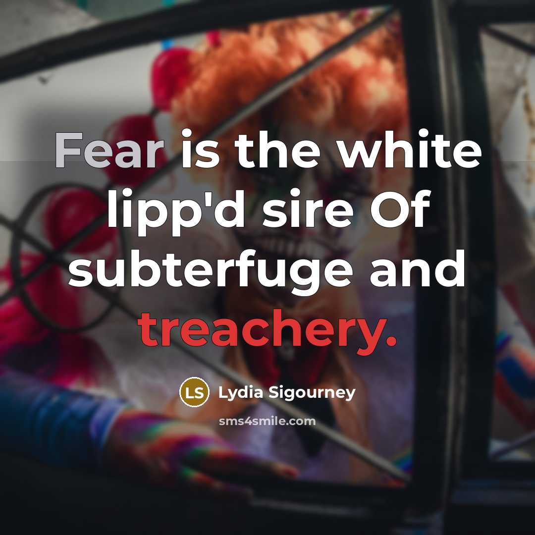 “Fear is the white lipp'd sire Of subterfuge and treachery.…” quote by Lydia Sigourney