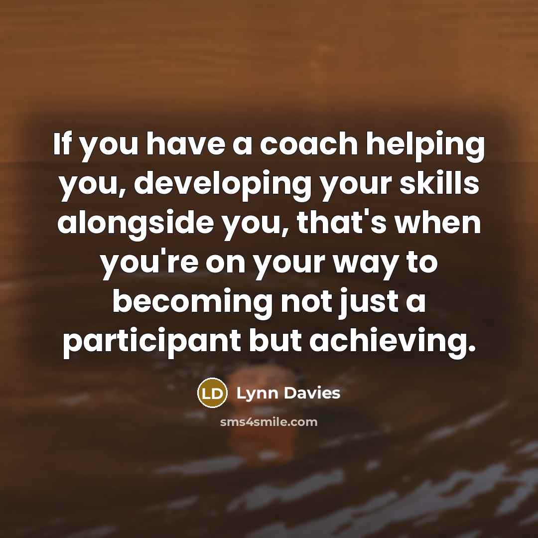“If you have a coach helping you, developing your skills…” quote by Lynn Davies