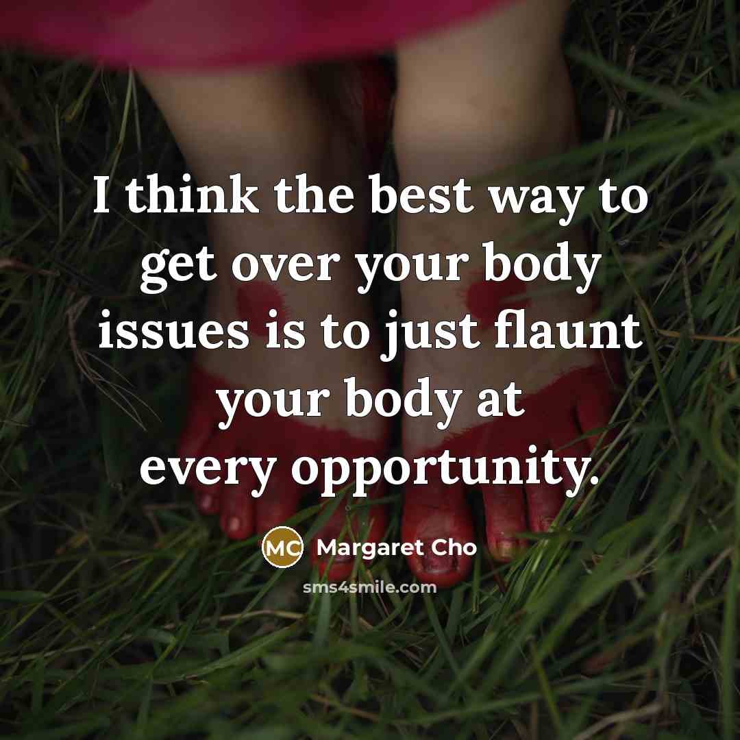 “I think the best way to get over your body…” quote by Margaret Cho