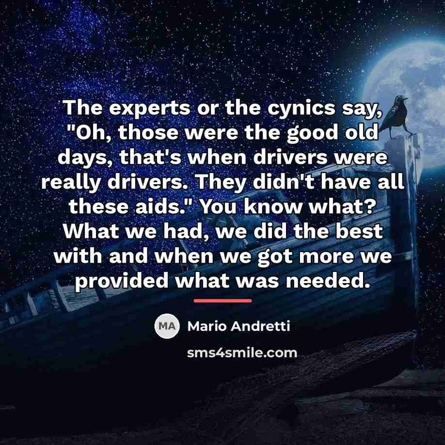 “The experts or the cynics say, "Oh, those were the…” quote by Mario Andretti