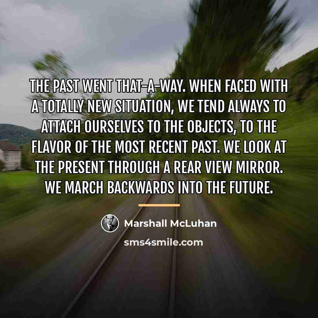 “The past went that-a-way. When faced with a totally new…” quote by Marshall McLuhan