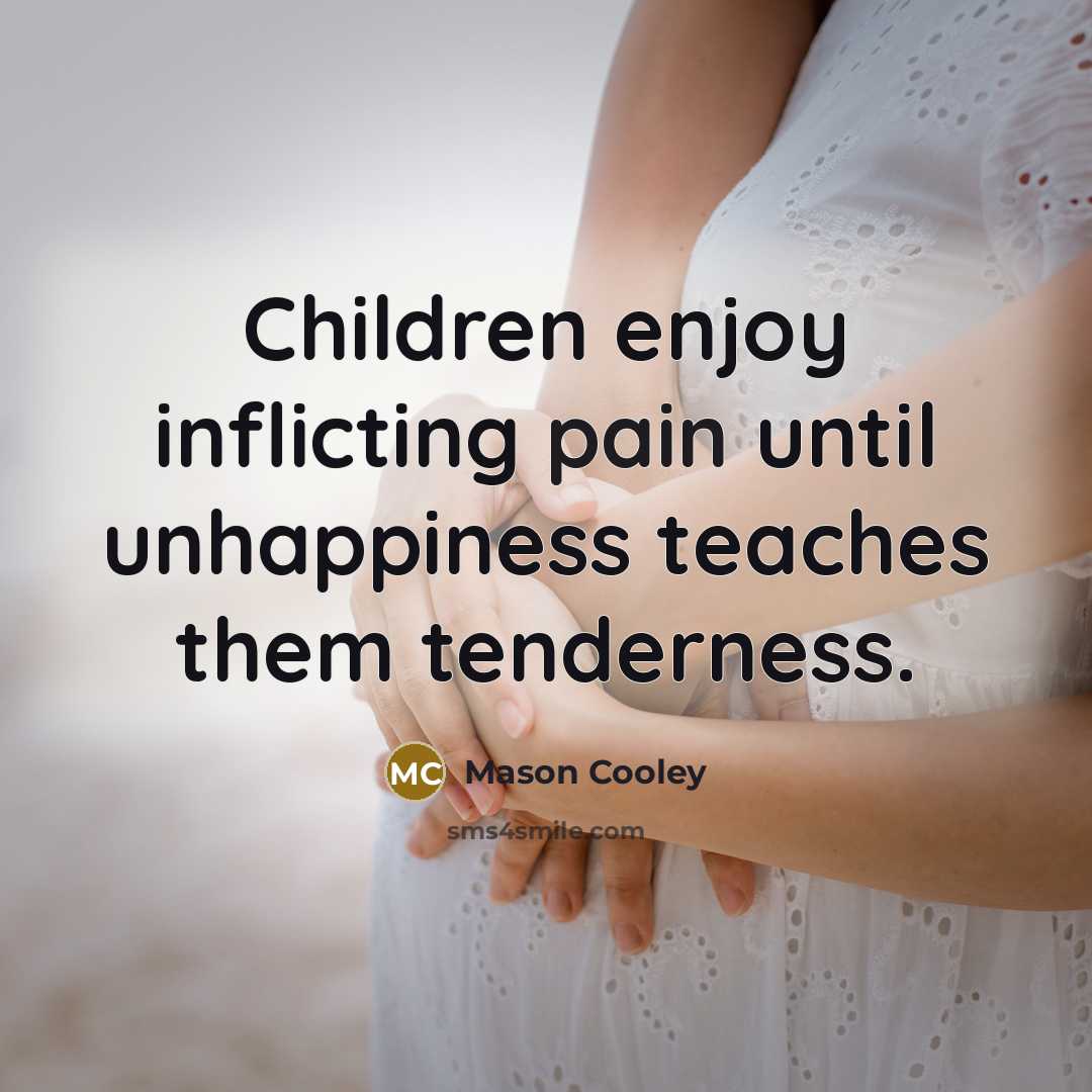 “Children enjoy inflicting pain until unhappiness teaches them tenderness.…” quote by Mason Cooley