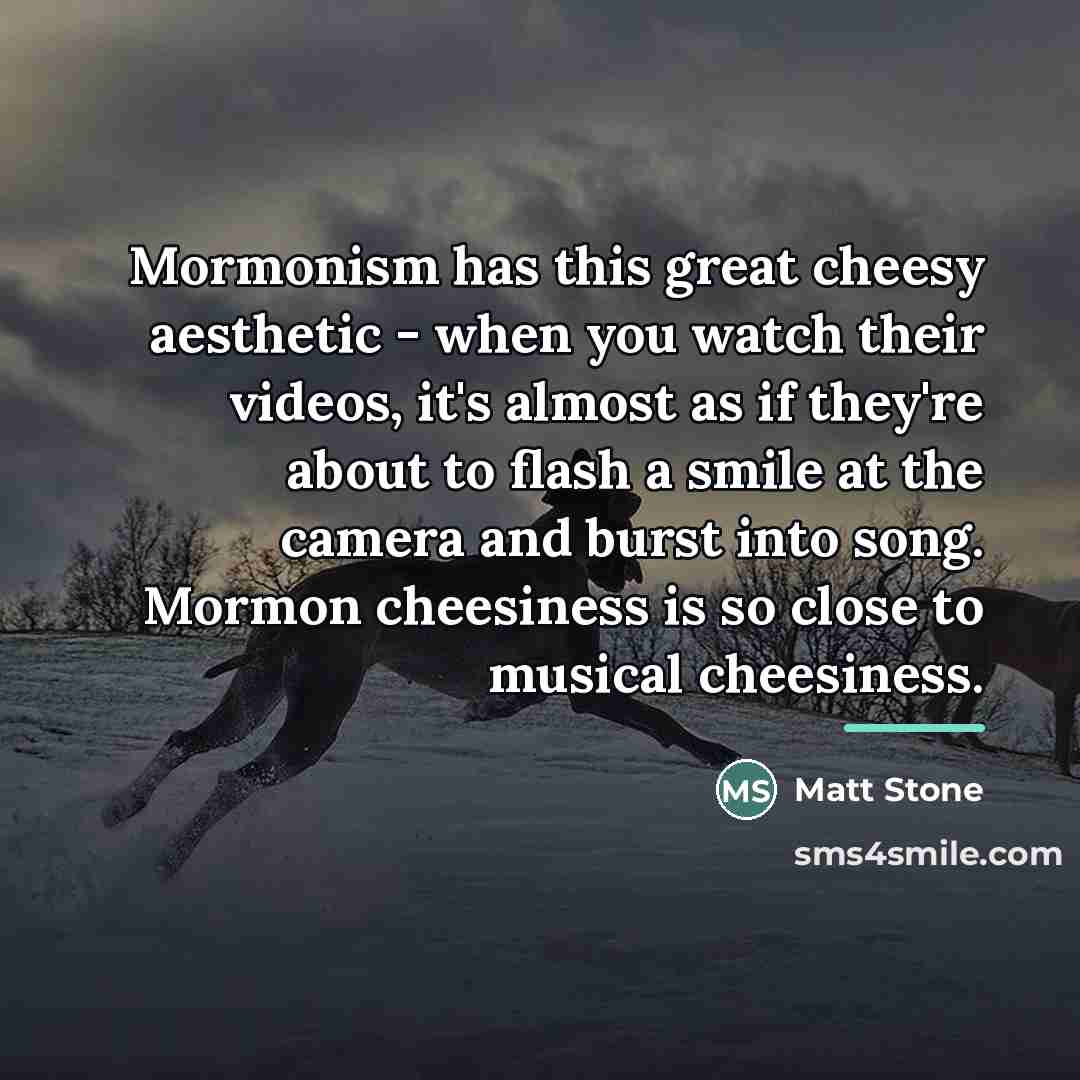 “Mormonism has this great cheesy aesthetic - when you watch…” quote by Matt Stone