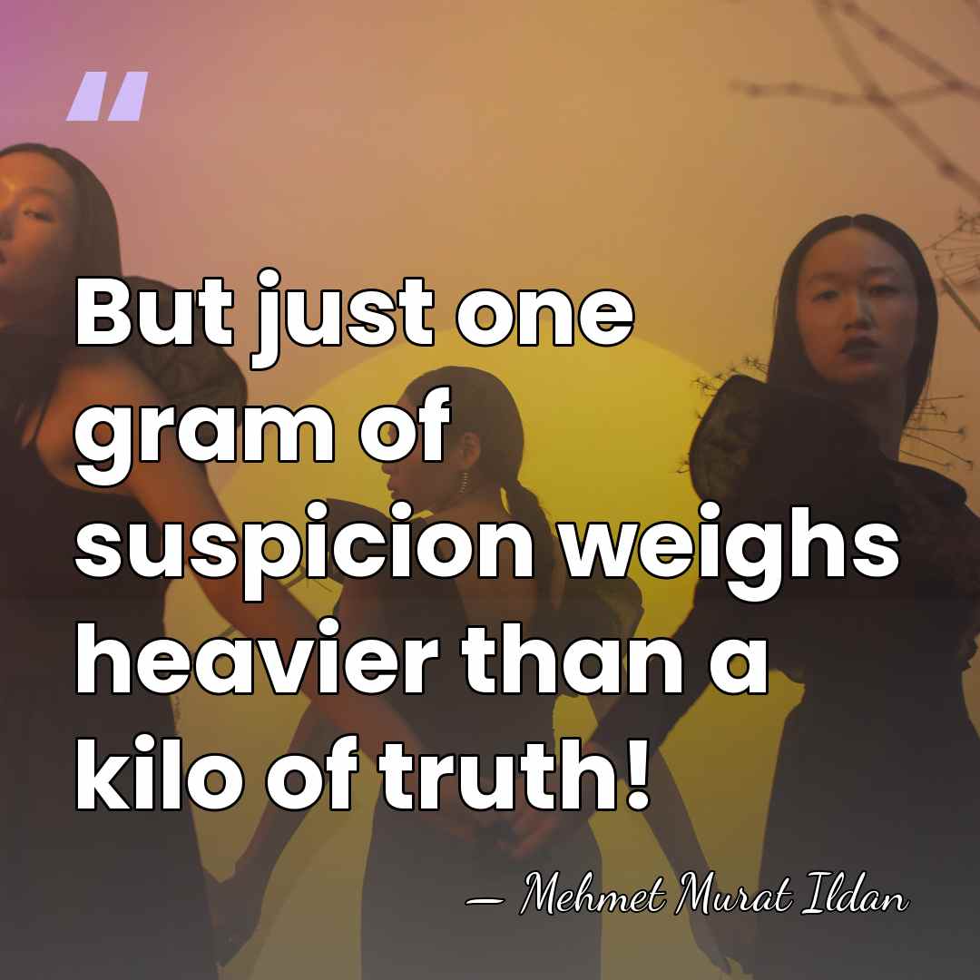 But just one gram of suspicion weighs heavier than a kilo of&hellip; - Mehmet Murat Ildan