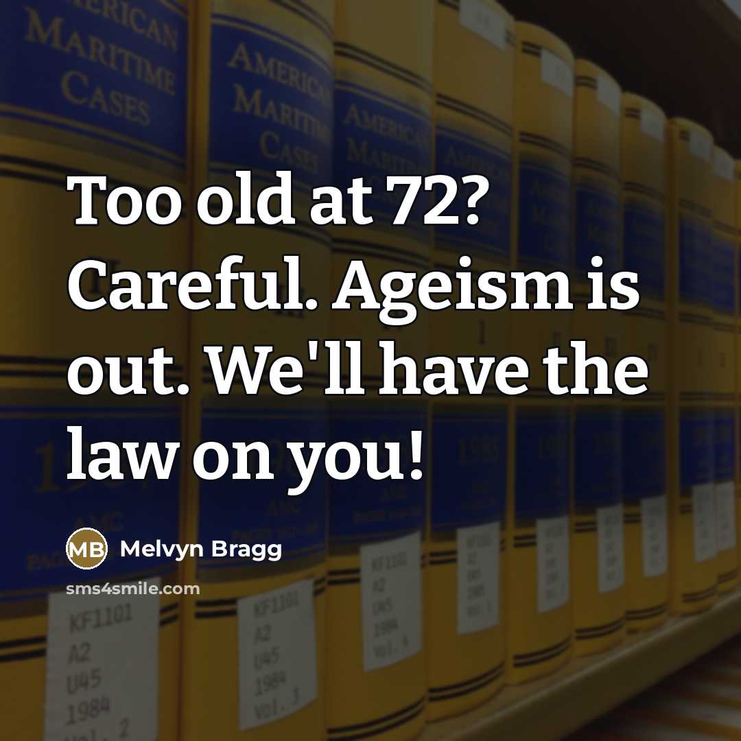 “Too old at 72? Careful. Ageism is out. We'll have…” quote by Melvyn Bragg