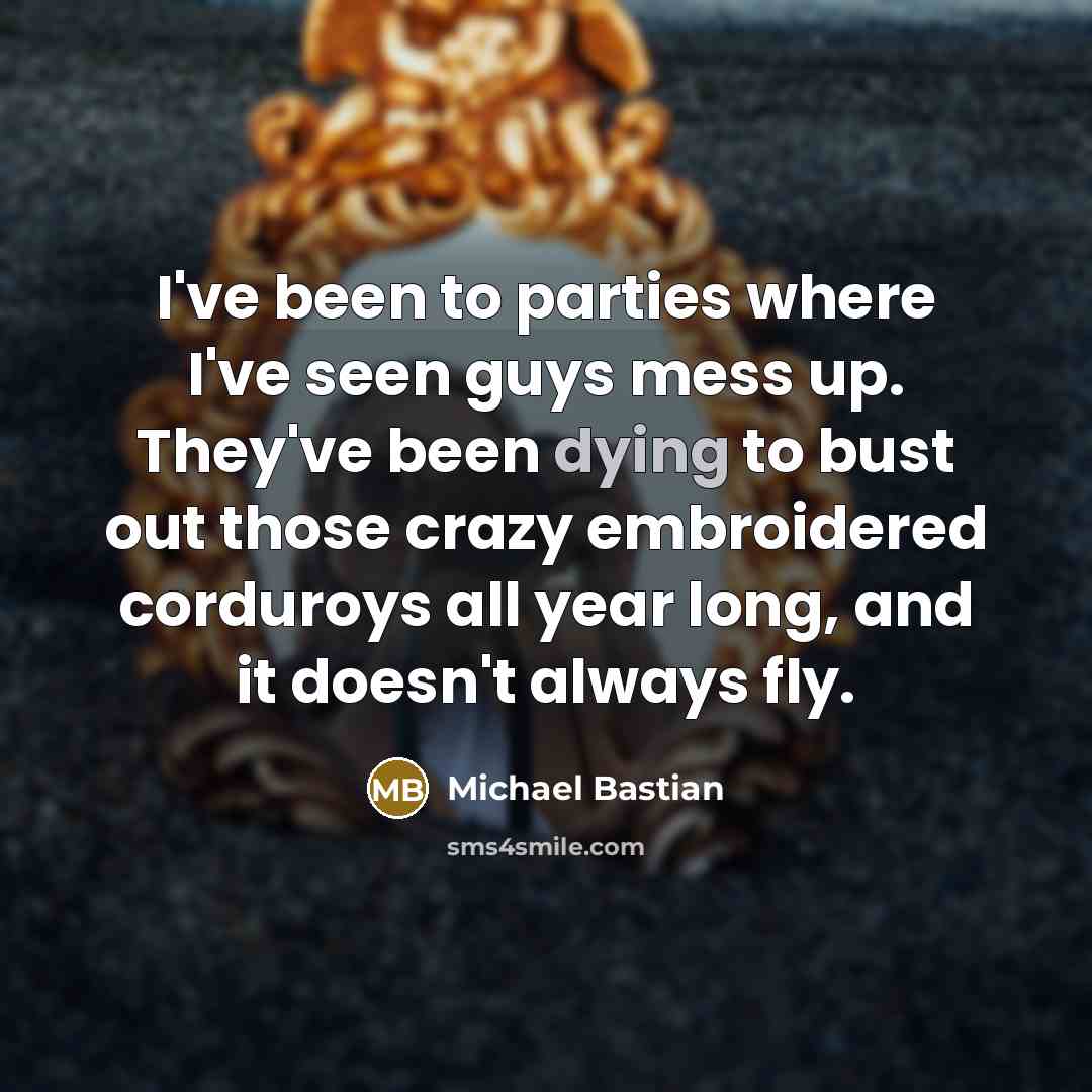 “I've been to parties where I've seen guys mess up.…” quote by Michael Bastian