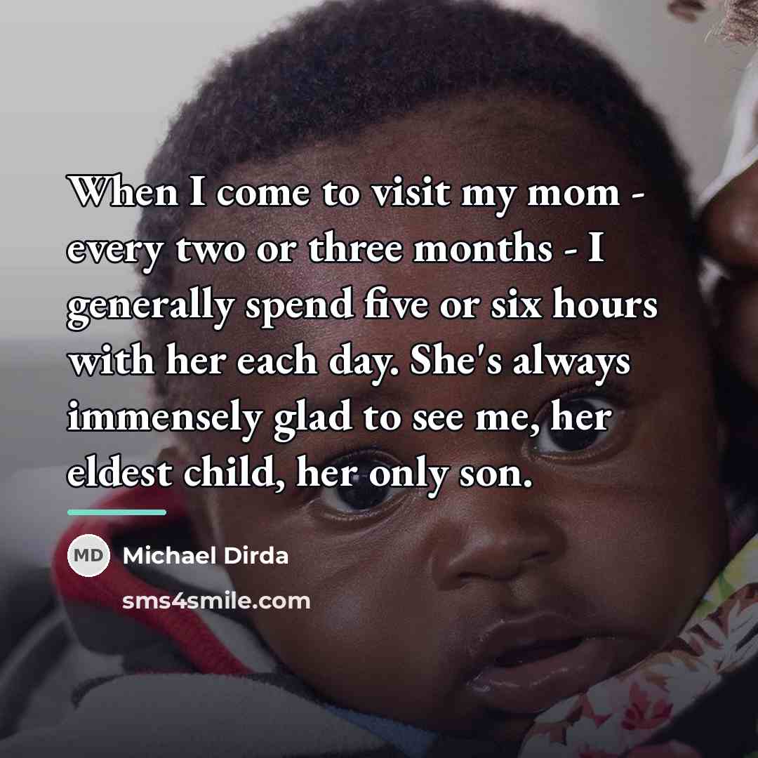 “When I come to visit my mom - every two…” quote by Michael Dirda