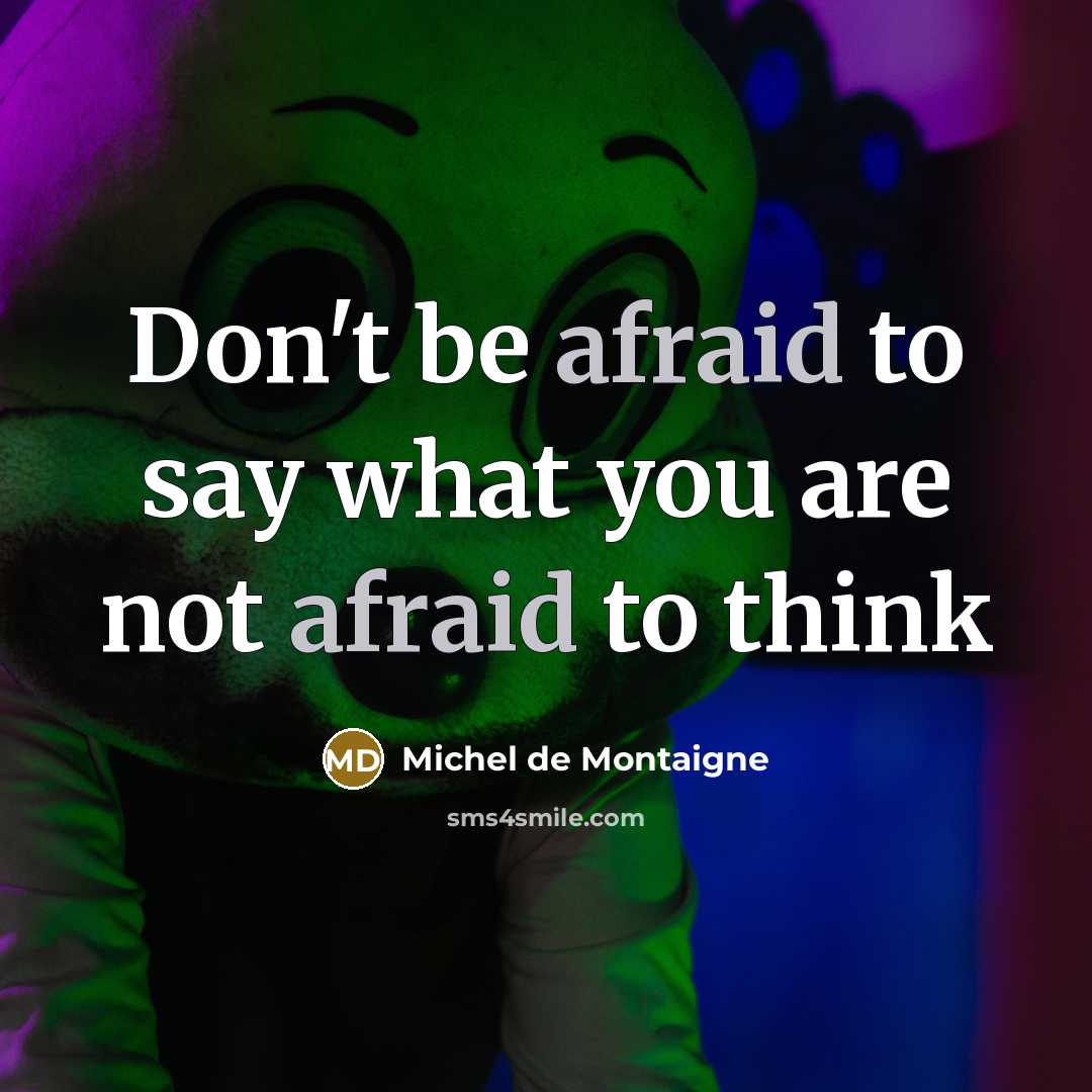 “Don't be afraid to say what you are not afraid…” quote by Michel de Montaigne