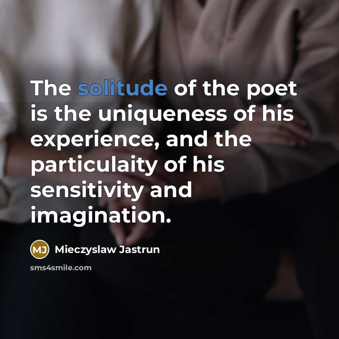 “The solitude of the poet is the uniqueness of his…” quote by Mieczyslaw Jastrun
