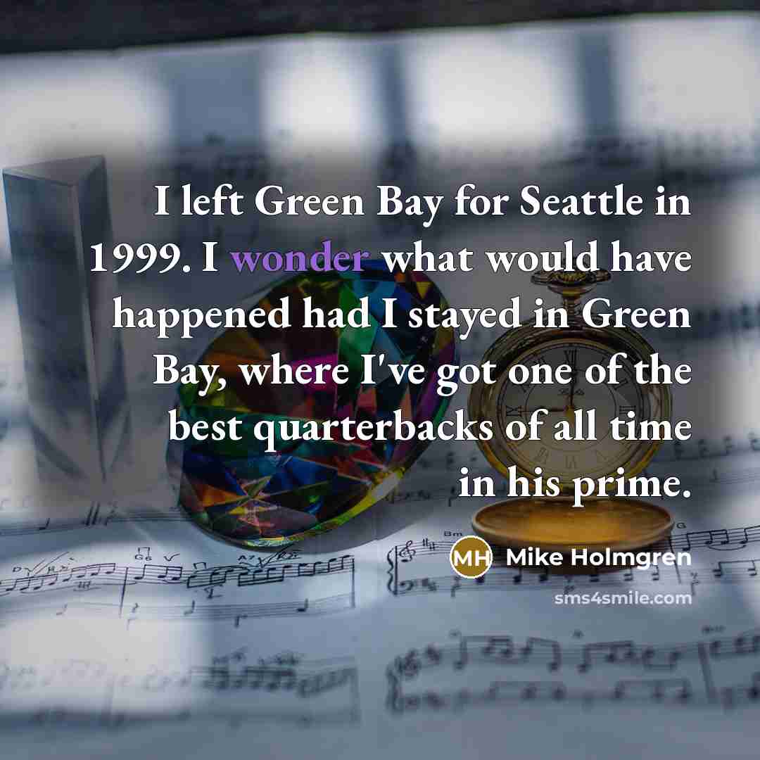 “I left Green Bay for Seattle in 1999. I wonder…” quote by Mike Holmgren