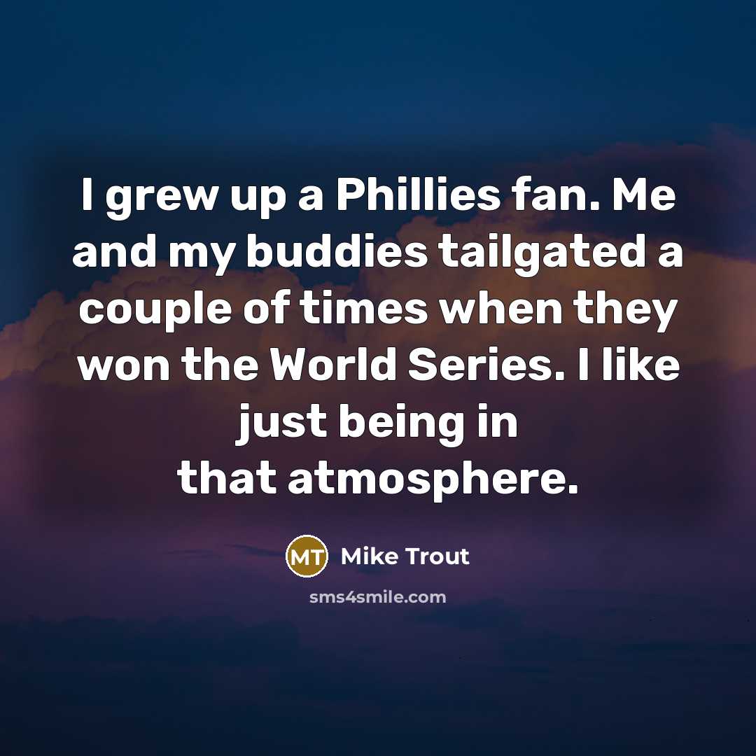 “I grew up a Phillies fan. Me and my buddies…” quote by Mike Trout