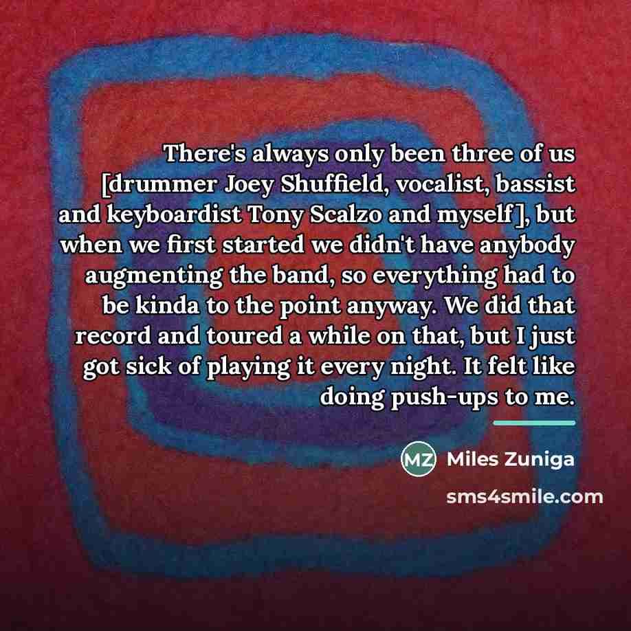 “There's always only been three of us [drummer Joey Shuffield,…” quote by Miles Zuniga