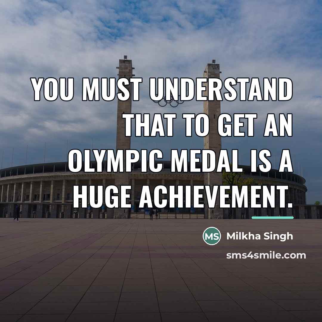 “You must understand that to get an Olympic medal is…” quote by Milkha Singh
