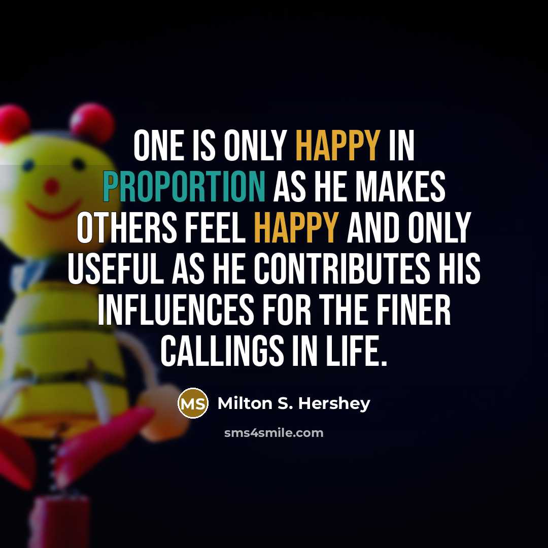 “One is only happy in proportion as he makes others…” quote by Milton S. Hershey