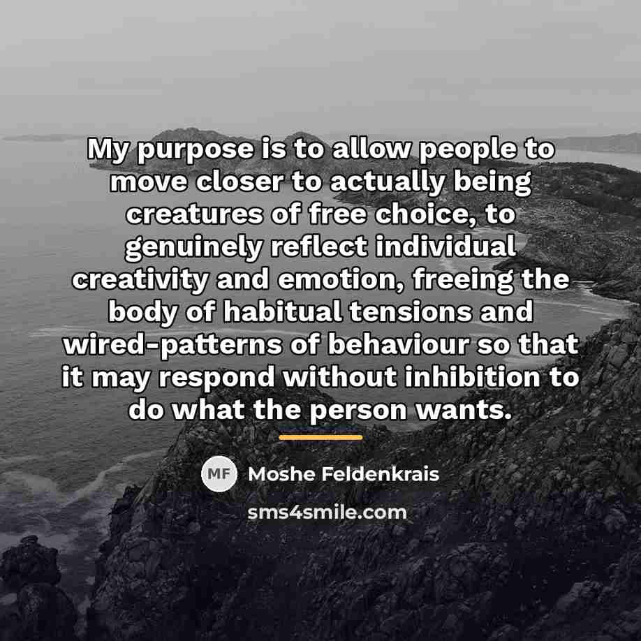 “My purpose is to allow people to move closer to…” quote by Moshe Feldenkrais
