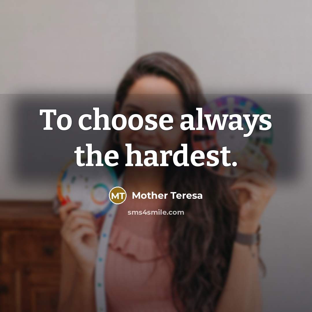 “To choose always the hardest.…” quote by Mother Teresa